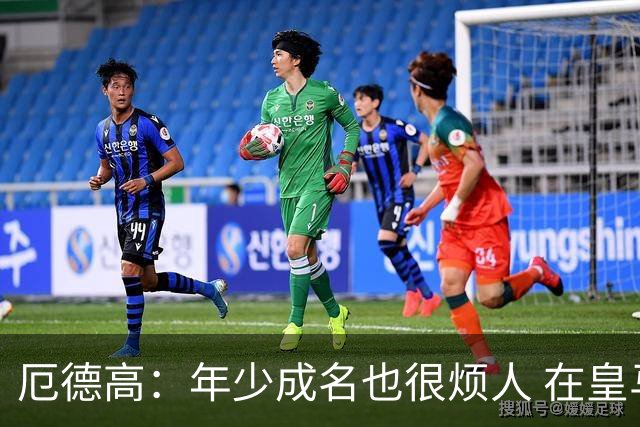 厄德高：年少成名也很烦人 在皇马目睹BBC很梦幻